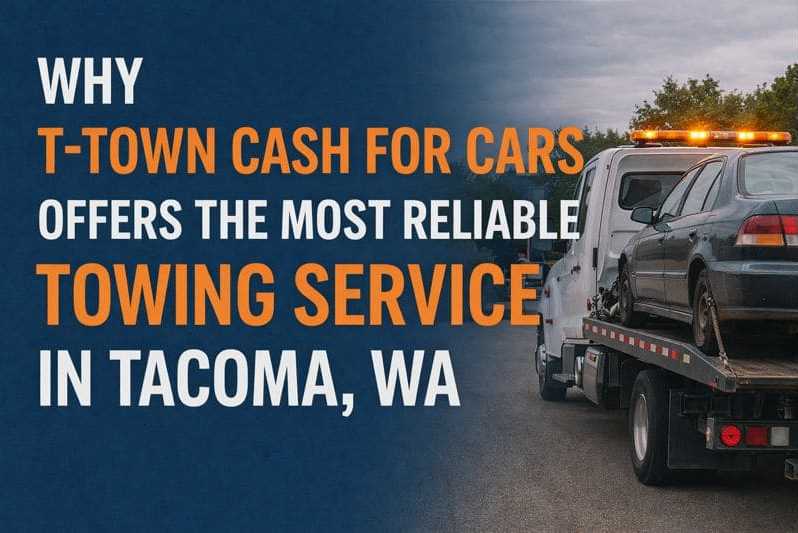 Why T-Town Cash For Cars Offers the Most Reliable Towing Service in Tacoma, WA