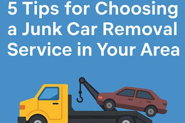 5 Tips for Choosing a Junk Car Removal Service in Your Area